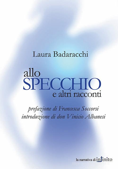 Allo specchio e altri racconti di Laura Badaracchi edito da Infinito Edizioni