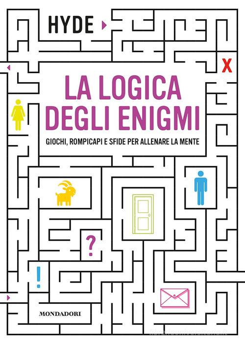 La logica degli enigmi. Giochi, rompicapi e sfide per allenare la mente di Hyde edito da Mondadori Electa