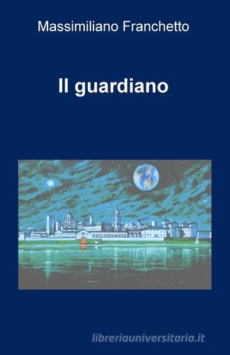 Il guardiano di Massimiliano Franchetto edito da ilmiolibro self publishing