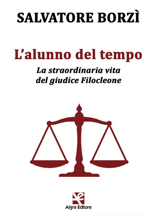 L' alunno del tempo. La straordinaria vita del giudice Filocleone di Salvatore Borzì edito da Algra