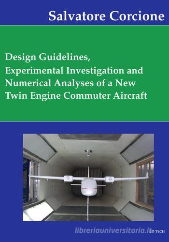 Desing guidelines, experimental investigation and numerical analysis of a new twin engine commuter aircraft di Salvatore Corcione edito da 3D Tech