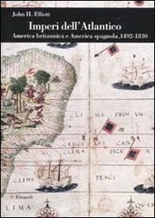 Imperi dell'Atlantico. America britannica e America spagnola, 1492-1830 di John H. Elliott edito da Einaudi
