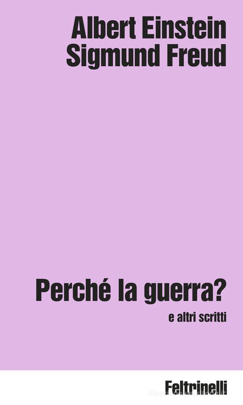 Perché la guerra? e altri scritti di Sigmund Freud, Albert Einstein edito da Feltrinelli