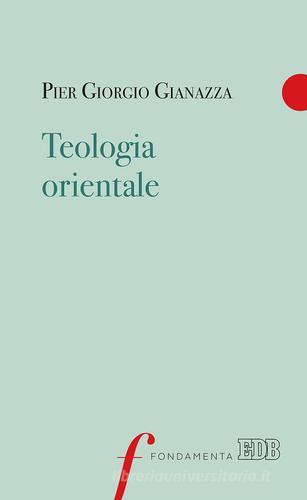 Teologia orientale di Pier Giorgio Gianazza edito da EDB