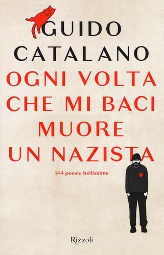 Ogni volta che mi baci muore un nazista di Guido Catalano edito da Rizzoli