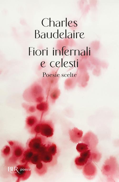 Fiori infernali e celesti. Poesie scelte di Charles Baudelaire edito da Rizzoli
