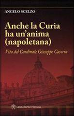 Anche la curia ha un'anima (napoletana). Vita del Cardinale Giuseppe Casoria di Angelo Scelzo edito da Libreria Editrice Vaticana