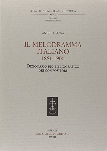 Il melodramma italiano 1861-1900. Dizionario bio-bibliografico dei compositori di Andrea Sessa edito da Olschki