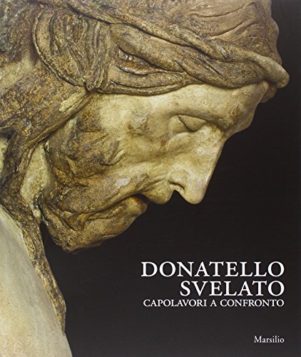Donatello svelato. Capolavori a confronto edito da Marsilio