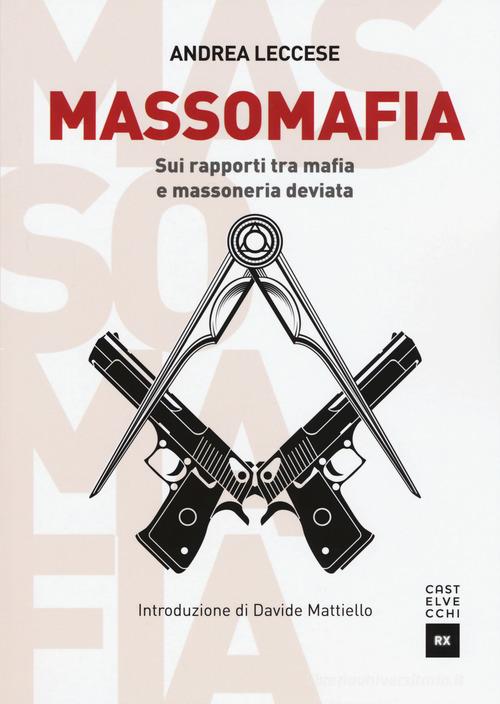 Massomafia. Sui rapporti tra mafia e massoneria deviata di Andrea Leccese edito da Castelvecchi