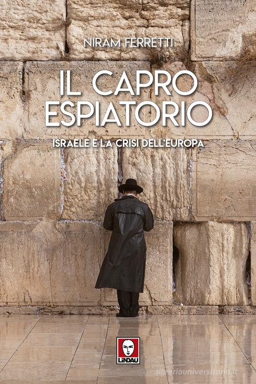 Il capro espiatorio. Israele e la crisi dell'Europa di Niram Ferretti edito da Lindau
