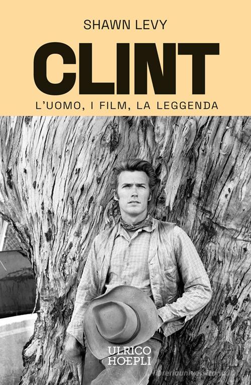 Clint. L'uomo, i film, la leggenda di Shawn Levy edito da Ulrico Hoepli