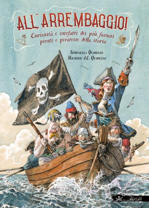All'arrembaggio! Curiosità e misfatti dei più famosi pirati della storia di Serenella Quarello edito da IdeeAli