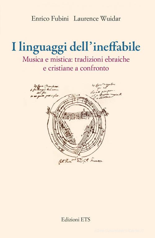 I linguaggi dell'ineffabile. Musica e mistica: tradizioni ebraiche e cristiane a confronto di Enrico Fubini, Laurence Wuida edito da Edizioni ETS