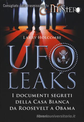 UfoLeaks. I documenti segreti della Casa Bianca da Roosevelt a Obama di Larry Holcombe edito da Piemme