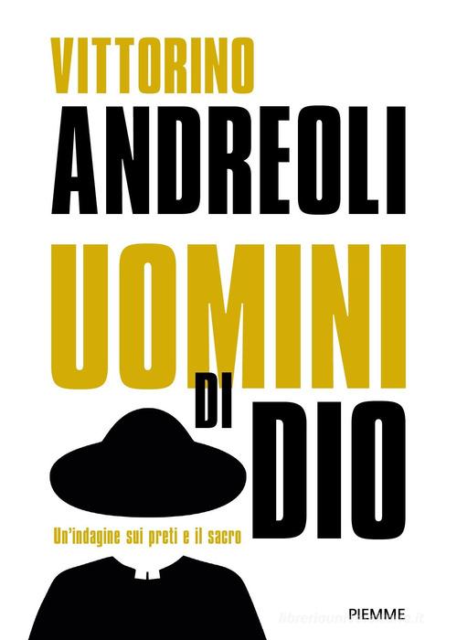 Uomini di Dio. Un'indagine sui preti e il sacro: Preti di carta. Storie di santi ed eretici, asceti e libertini, esorcisti e guaritori-Preti. Viaggio fra gli uomini di Vittorino Andreoli edito da Piemme