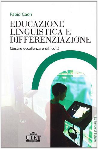 Educazione linguistica e differenziazione. Gestire eccellenza e difficoltà di Fabio Caon edito da UTET Università