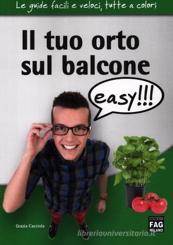 Il tuo orto sul balcone easy!!! di Grazia Cacciola edito da FAG
