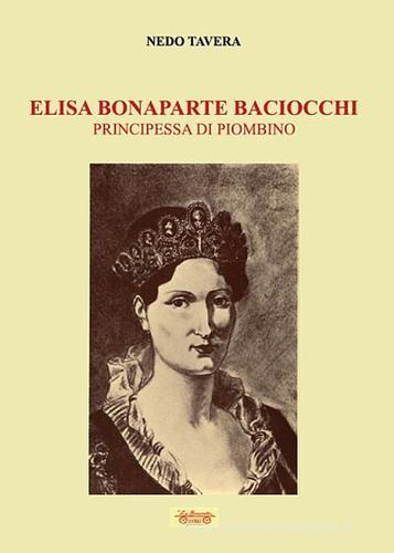 Elisa Bonaparte Baciocchi. Principessa di Piombino di Nedo Tavera edito da La Bancarella (Piombino)