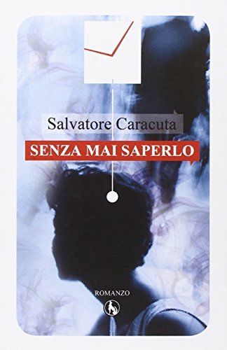 Senza mai saperlo di Salvatore Caracuta edito da Lupo