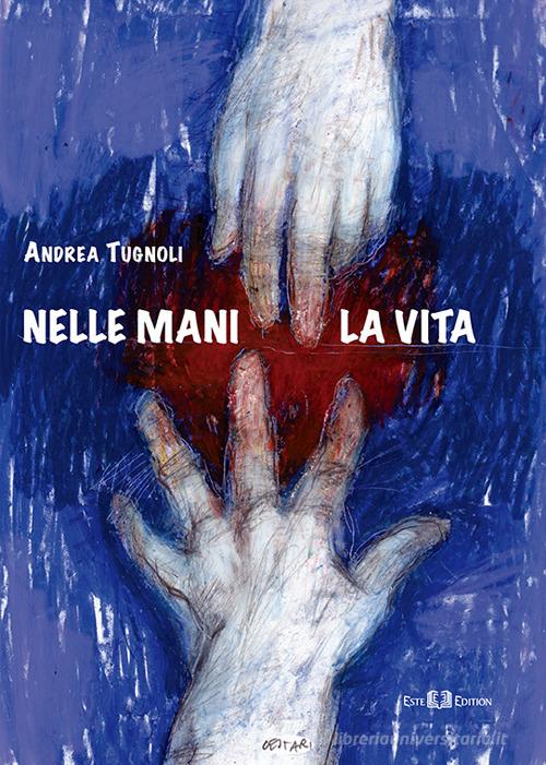 Nelle mani la vita di Andrea Tugnoli edito da Este Edition