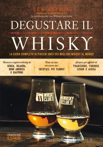 Degustare il whisky. La guida completa ai piaceri unici dei migliori whisky al mondo di Lew Bryson edito da Edizioni LSWR
