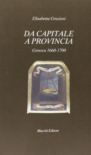 Da capitale a provincia. Genova (1660-1700) di Elisabetta Graziosi edito da Mucchi Editore