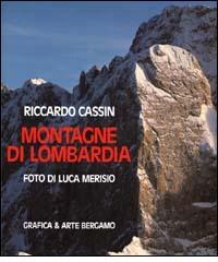 Montagne di Lombardia di Luca Merisio, Riccardo Cassin edito da Grafica e Arte
