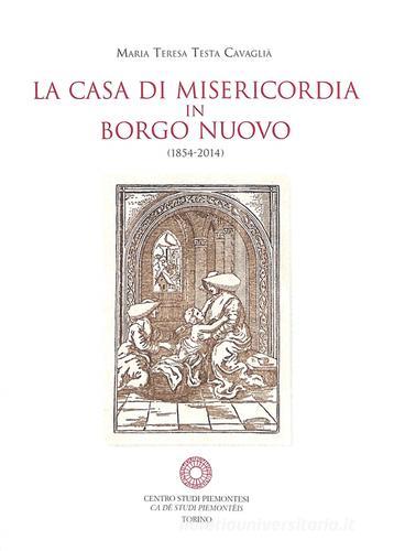 La casa di Misericordia in Borgo Nuovo (1854-2014) di M. Teresa Testa Cavaglià edito da Centro Studi Piemontesi
