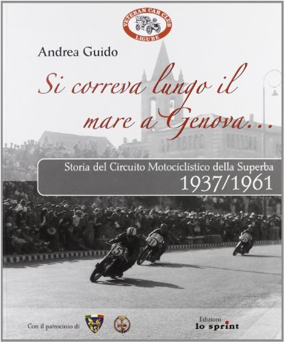 Si correva lungo il mare a Genova... Storia del circuito motociclistico della Superba (1937-1961) di Andrea Guido edito da Lo Sprint