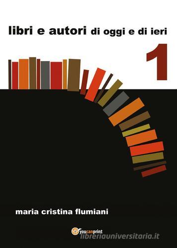 Libri e autori di oggi e di ieri di Maria Cristina Flumiani edito da Youcanprint