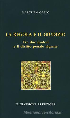 La regola e il giudizio. Tra due ipotesi e il diritto penale vigente di Ignazio Marcello Gallo edito da Giappichelli