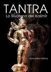 Tantra. Lo shivaismo del Kashmir di Kamalakar Mishra edito da Laksmi