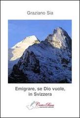 Emigrare, se dio vuole, in Svizzera di Graziano Sia edito da Carta e Penna