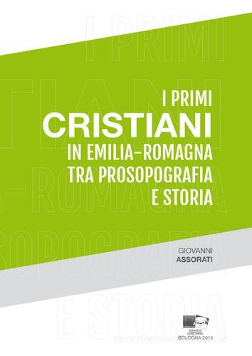 I primi cristiani in Emilia-Romagna tra prosopografia e storia di Giovanni Assorati edito da BraDypUS