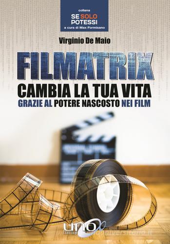 Filmatrix. Cambia la tua vita grazie al potere nascosto nei film di Virginio De Maio edito da Uno Editori