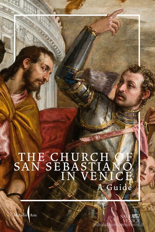 The Church of San Sebastiano in Venice. A guide. Ediz. a colori edito da Marsilio Arte