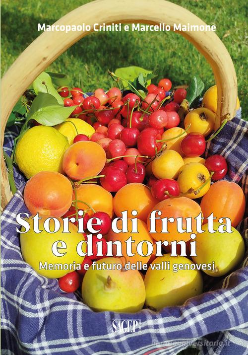 Storie di frutta e dintorni. Memoria e futuro delle valli genovesi di Marcopaolo Criniti, Marcello Maimone edito da SAGEP
