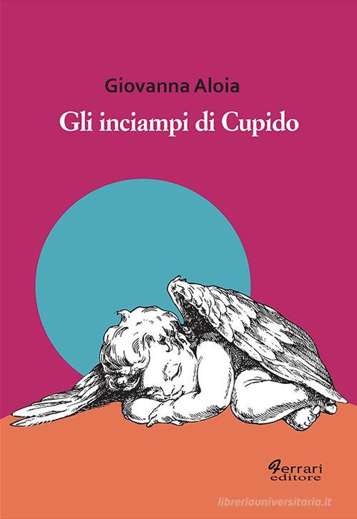 Gli inciampi di Cupido di Giovanna Aloia edito da Ferrari Editore