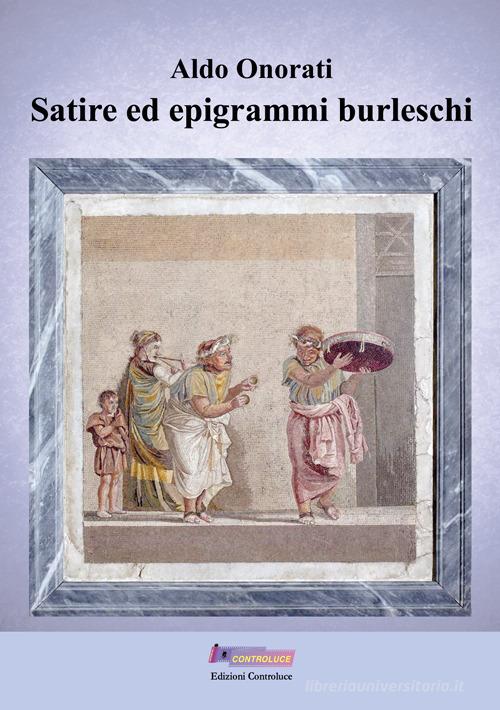 Satire ed epigrammi burleschi. «Castigat ridendo mores» ovvero «Il casto gatto ridendo muore» di Aldo Onorati edito da Controluce (Monte Compatri)