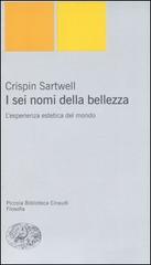 I sei nomi della bellezza. L'esperienza estetica del mondo di Crispin Sartwell edito da Einaudi