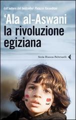 La rivoluzione egiziana di 'Ala Al-Aswani edito da Feltrinelli