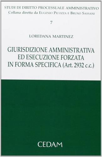 Giurisdizione amministrativa ed esecuzione forzata in forma specifica (Art. 2932 C.C.) di Loredana Martinez edito da CEDAM