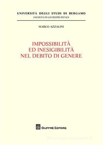 Impossibilita' ed inesigibilita' nel debito di genere di Marco Azzalini edito da Giuffrè