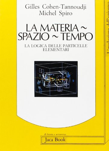 La materia, spazio, tempo. La logica delle particelle elementari di Gilles C. Tannoudji, Michel Spiro edito da Jaca Book