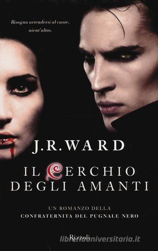 Il cerchio degli amanti. La confraternita del pugnale nero vol.11 di J. R. Ward edito da Rizzoli