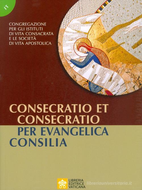Consecratio et consecratio. Per evangelica consilia edito da Libreria Editrice Vaticana