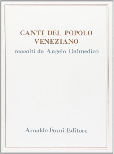 Canti del popolo veneziano (rist. anast. Venezia, 1857/2) di Angelo Dalmedico edito da Forni