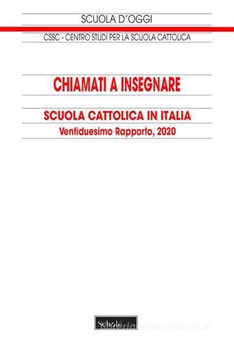 Chiamati a insegnare. Scuola Cattolica in Italia. 22° Rapporto, 2020 di Centro studi per la scuola cattolic edito da Scholé