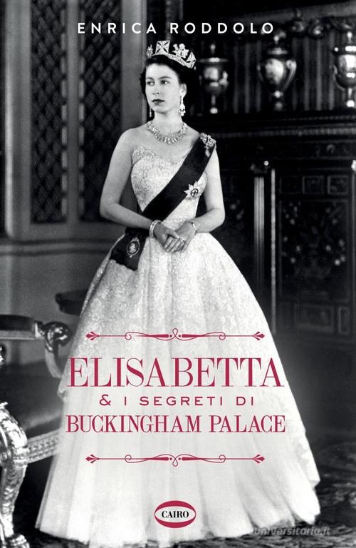 Elisabetta & i segreti di Buckingham Palace di Enrica Roddolo edito da Cairo